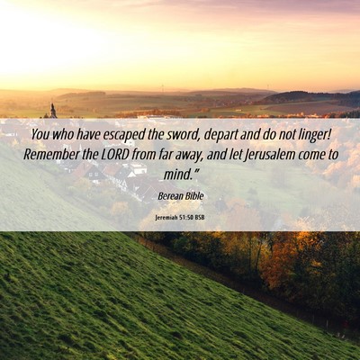 Picture 06 - Jeremiah 51:50 BSB - You who have escaped the sword, depart and do not - Bible Verse Picture