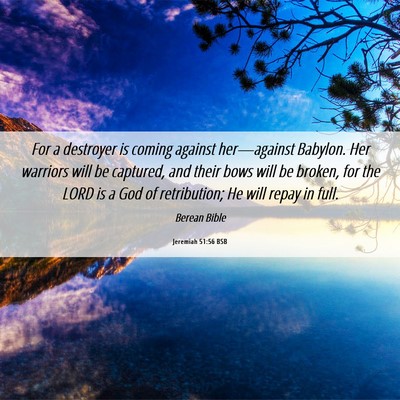 Picture 06 - Jeremiah 51:56 BSB - For a destroyer is coming against her—against - Bible Verse Picture