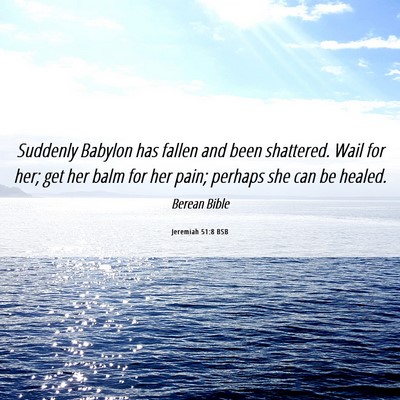Picture 06 - Jeremiah 51:8 BSB - Suddenly Babylon has fallen and been shattered. - Bible Verse Picture