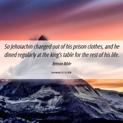 Picture 06 - Jeremiah 52:33 BSB - So Jehoiachin changed out of his prison clothes, - Bible Verse Picture