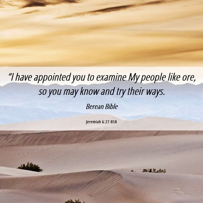 Picture 06 - Jeremiah 6:27 BSB - “I have appointed you to examine My people like - Bible Verse Picture