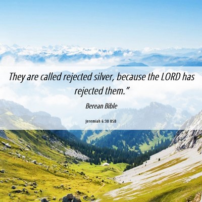 Picture 06 - Jeremiah 6:30 BSB - They are called rejected silver, because the LORD - Bible Verse Picture
