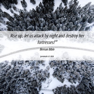 Picture 06 - Jeremiah 6:5 BSB - Rise up, let us attack by night and destroy her - Bible Verse Picture