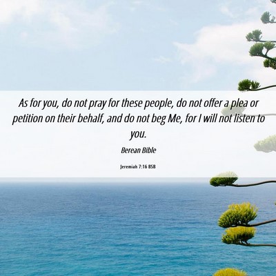 Picture 06 - Jeremiah 7:16 BSB - As for you, do not pray for these people, do not - Bible Verse Picture