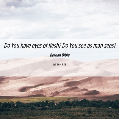 Picture 06 - Job 10:4 BSB - Do You have eyes of flesh? Do You see as man - Bible Verse Picture