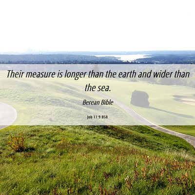 Picture 06 - Job 11:9 BSB - Their measure is longer than the earth and wider - Bible Verse Picture