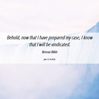 Picture 06 - Job 13:18 BSB - Behold, now that I have prepared my case, I know - Bible Verse Picture