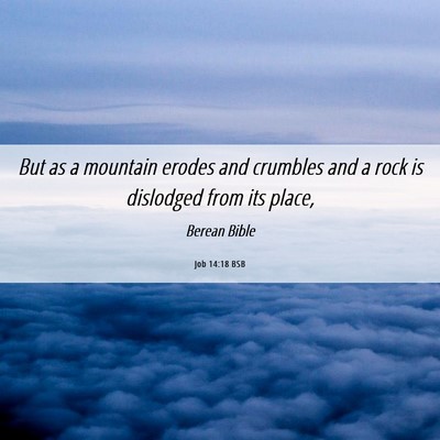 Picture 06 - Job 14:18 BSB - But as a mountain erodes and crumbles and a rock - Bible Verse Picture