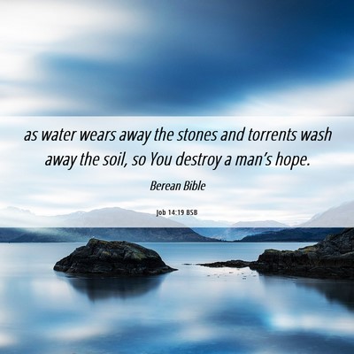 Picture 06 - Job 14:19 BSB - as water wears away the stones and torrents wash - Bible Verse Picture