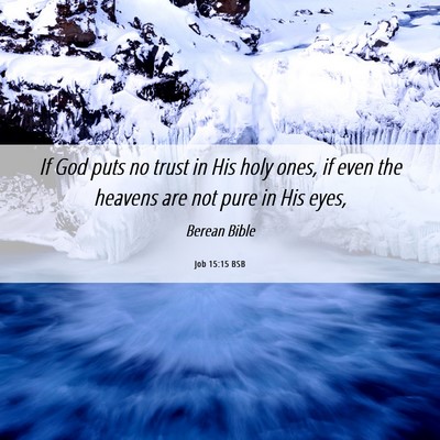 Picture 06 - Job 15:15 BSB - If God puts no trust in His holy ones, if even - Bible Verse Picture