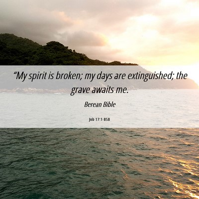 Picture 06 - Job 17:1 BSB - “My spirit is broken; my days are extinguished; - Bible Verse Picture