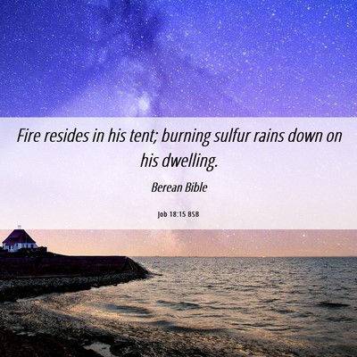 Picture 06 - Job 18:15 BSB - Fire resides in his tent; burning sulfur rains - Bible Verse Picture