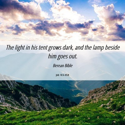 Picture 06 - Job 18:6 BSB - The light in his tent grows dark, and the lamp - Bible Verse Picture