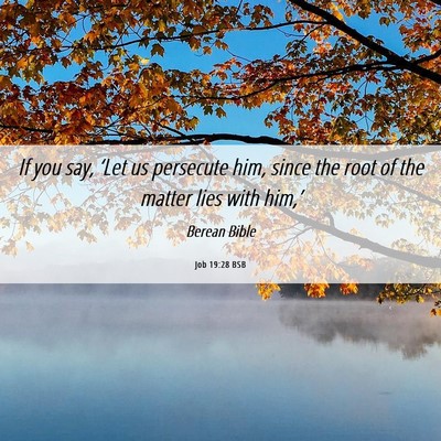 Picture 06 - Job 19:28 BSB - If you say, ‘Let us persecute him, since the - Bible Verse Picture