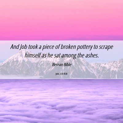 Picture 06 - Job 2:8 BSB - And Job took a piece of broken pottery to scrape - Bible Verse Picture