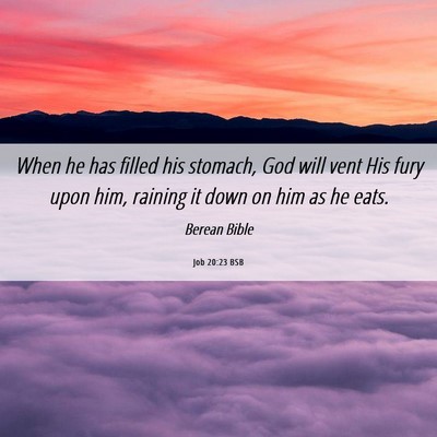 Picture 06 - Job 20:23 BSB - When he has filled his stomach, God will vent His - Bible Verse Picture