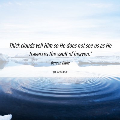 Picture 06 - Job 22:14 BSB - Thick clouds veil Him so He does not see us as He - Bible Verse Picture