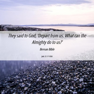 Picture 06 - Job 22:17 BSB - They said to God, ‘Depart from us. What can the - Bible Verse Picture