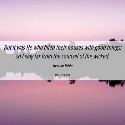 Picture 06 - Job 22:18 BSB - But it was He who filled their houses with good - Bible Verse Picture