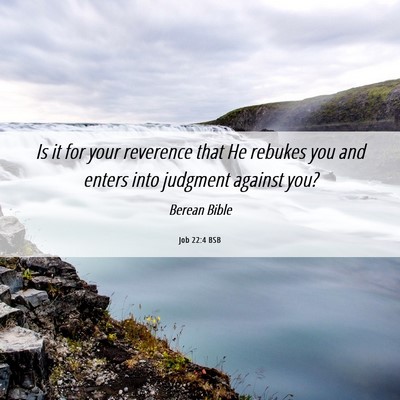 Picture 06 - Job 22:4 BSB - Is it for your reverence that He rebukes you and - Bible Verse Picture