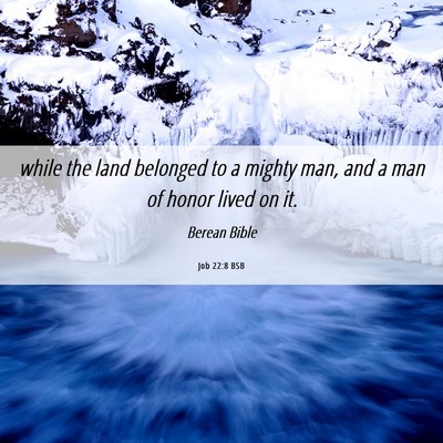 Picture 06 - Job 22:8 BSB - while the land belonged to a mighty man, and a - Bible Verse Picture