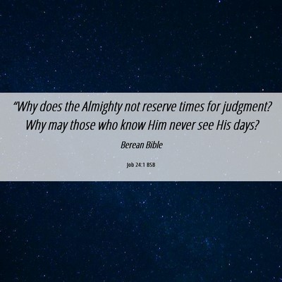 Picture 06 - Job 24:1 BSB - “Why does the Almighty not reserve times for - Bible Verse Picture