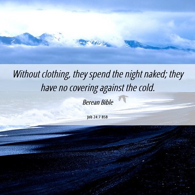 Picture 06 - Job 24:7 BSB - Without clothing, they spend the night naked; - Bible Verse Picture