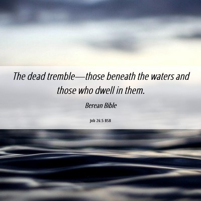 Picture 06 - Job 26:5 BSB - The dead tremble—those beneath the waters and - Bible Verse Picture