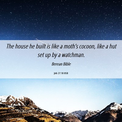 Picture 06 - Job 27:18 BSB - The house he built is like a moth’s cocoon, - Bible Verse Picture