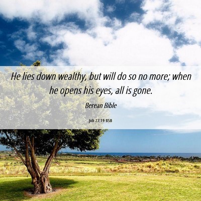 Picture 06 - Job 27:19 BSB - He lies down wealthy, but will do so no more; - Bible Verse Picture