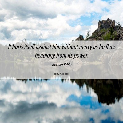 Picture 06 - Job 27:22 BSB - It hurls itself against him without mercy as he - Bible Verse Picture