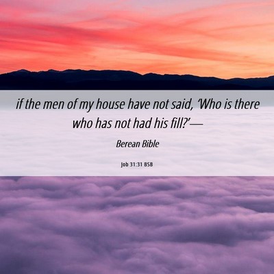 Picture 06 - Job 31:31 BSB - if the men of my house have not said, ‘Who is - Bible Verse Picture