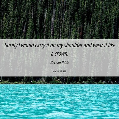 Picture 06 - Job 31:36 BSB - Surely I would carry it on my shoulder and wear - Bible Verse Picture