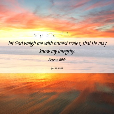 Picture 06 - Job 31:6 BSB - let God weigh me with honest scales, that He may - Bible Verse Picture