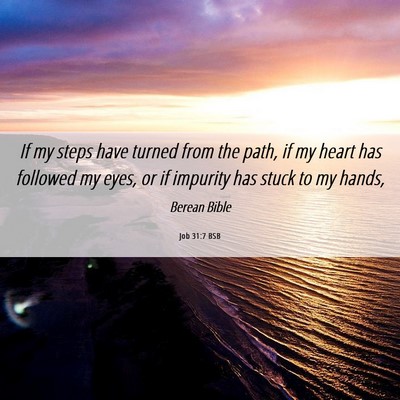 Picture 06 - Job 31:7 BSB - If my steps have turned from the path, if my - Bible Verse Picture
