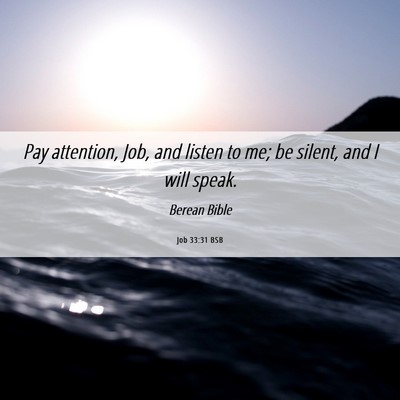 Picture 06 - Job 33:31 BSB - Pay attention, Job, and listen to me; be silent, - Bible Verse Picture