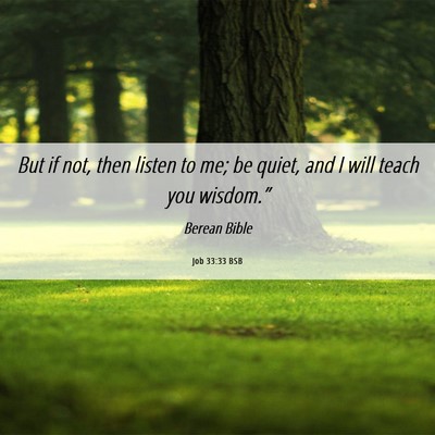 Picture 06 - Job 33:33 BSB - But if not, then listen to me; be quiet, and I - Bible Verse Picture