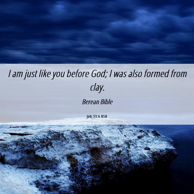 Picture 06 - Job 33:6 BSB - I am just like you before God; I was also formed - Bible Verse Picture