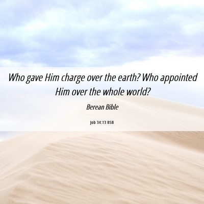 Picture 06 - Job 34:13 BSB - Who gave Him charge over the earth? Who appointed - Bible Verse Picture