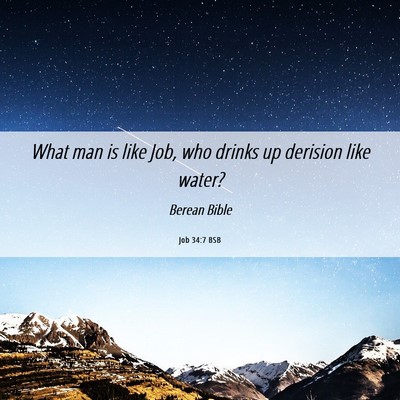 Picture 06 - Job 34:7 BSB - What man is like Job, who drinks up derision like - Bible Verse Picture
