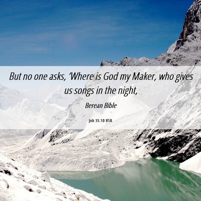 Picture 06 - Job 35:10 BSB - But no one asks, ‘Where is God my Maker, who - Bible Verse Picture