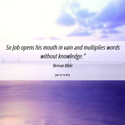 Picture 06 - Job 35:16 BSB - So Job opens his mouth in vain and multiplies - Bible Verse Picture