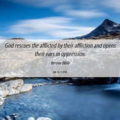 Picture 06 - Job 36:15 BSB - God rescues the afflicted by their affliction and - Bible Verse Picture