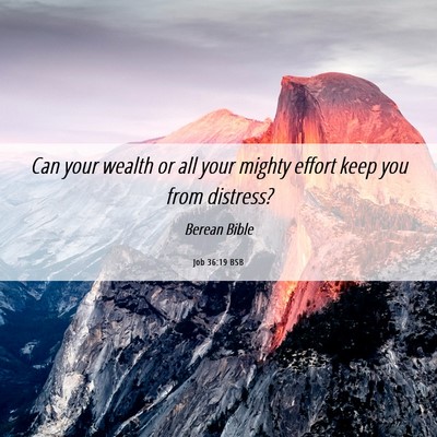Picture 06 - Job 36:19 BSB - Can your wealth or all your mighty effort keep - Bible Verse Picture