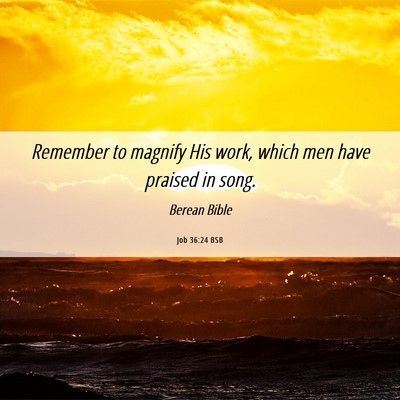 Picture 06 - Job 36:24 BSB - Remember to magnify His work, which men have - Bible Verse Picture