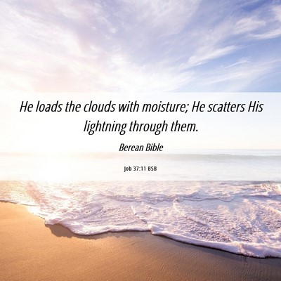 Picture 06 - Job 37:11 BSB - He loads the clouds with moisture; He scatters - Bible Verse Picture