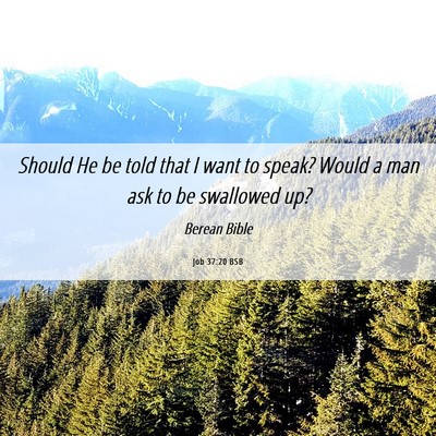 Picture 06 - Job 37:20 BSB - Should He be told that I want to speak? Would a - Bible Verse Picture