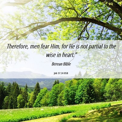 Picture 06 - Job 37:24 BSB - Therefore, men fear Him, for He is not partial to - Bible Verse Picture