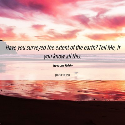 Picture 06 - Job 38:18 BSB - Have you surveyed the extent of the earth? Tell - Bible Verse Picture