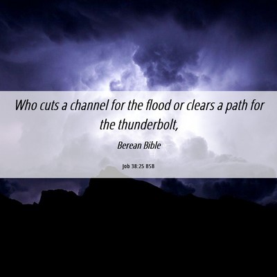 Picture 06 - Job 38:25 BSB - Who cuts a channel for the flood or clears a path - Bible Verse Picture